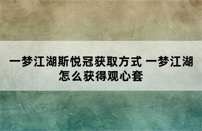 一梦江湖斯悦冠获取方式 一梦江湖怎么获得观心套